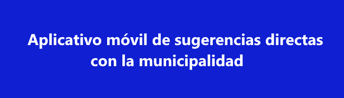 Aplicativo móvil de sugerencias directas con la municipalidad